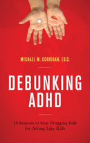 Debunking ADHD : 10 Reasons to Stop Drugging Kids for Acting Like Kids-9781475827378