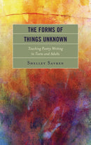 The Forms of Things Unknown : Teaching Poetry Writing to Teens and Adults-9781475827934
