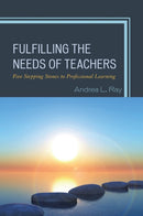 Fulfilling the Needs of Teachers : Five Stepping Stones to Professional Learning-9781475835007