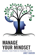 Manage Your Mindset : Maximize Your Power of Personal Choice-9781475835724