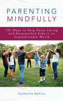 Parenting Mindfully : 101 Ways to Help Raise Caring and Responsible Kids in an Unpredictable World-9781475843217