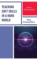 Teaching Soft Skills in a Hard World : Skills for Beginning Teachers-9781475846553