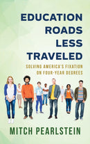 Education Roads Less Traveled : Solving America's Fixation on Four-Year Degrees-9781475847536