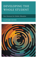 Developing the Whole Student : New Horizons for Holistic Education-9781475855586