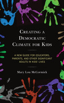 Creating a Democratic Climate for Kids : A New Guide for Educators, Parents, and Other Significant Adults in Kids' Lives-9781475857993