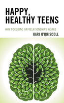 Happy, Healthy Teens : Why Focusing on Relationships Works-9781475863802
