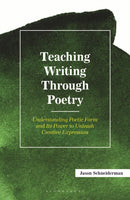 Teaching Writing Through Poetry : Understanding Poetic Form and Its Power to Unleash Creative Expression-9781475874778