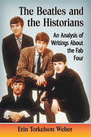 The Beatles and the Historians : An Analysis of Writings About the Fab Four-9781476662664