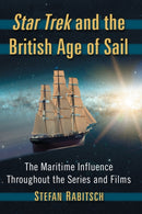 Star Trek and the British Age of Sail : The Maritime Influence Throughout the Series and Films-9781476664637