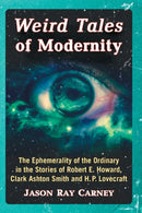Weird Tales of Modernity : The Ephemerality of the Ordinary in the Stories of Robert E. Howard, Clark Ashton Smith and H.P. Lovecraft-9781476668031