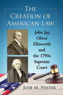 The Creation of American Law : John Jay, Oliver Ellsworth and the 1790s Supreme Court-9781476669083