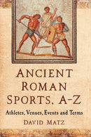 Ancient Roman Sports, A-Z : Athletes, Venues, Events and Terms-9781476671697
