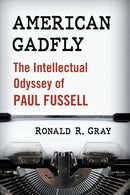 American Gadfly : The Intellectual Odyssey of Paul Fussell-9781476672113
