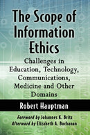 The Scope of Information Ethics : Challenges in Education, Technology, Communications, Medicine and Other Domains-9781476675671
