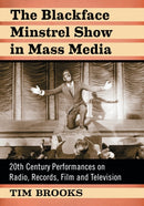The Blackface Minstrel Show in Mass Media : 20th Century Performances on Radio, Records, Film and Television-9781476676760