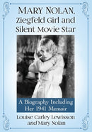 Mary Nolan, Ziegfeld Girl and Silent Movie Star : A Biography Including Her 1941 Memoir-9781476677170