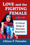 Love and the Fighting Female : A Critical Study of Onscreen Depictions-9781476677392