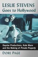 Leslie Stevens Goes to Hollywood : Daystar Productions, Kate Manx and the Making of Private Property-9781476677484