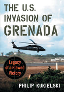 The U.S. Invasion of Grenada : Legacy of a Flawed Victory-9781476678795