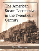 The American Steam Locomotive in the Twentieth Century-9781476679006