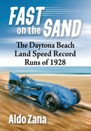 Fast on the Sand : The Daytona Beach Land Speed Record Runs of 1928-9781476680873