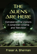 The Aliens Are Here : Extraterrestrial Visitors in American Cinema and Television-9781476685045