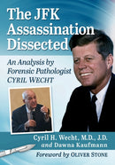 The JFK Assassination Dissected : An Analysis by Forensic Pathologist Cyril Wecht-9781476685113