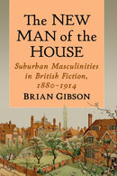 The New Man of the House : Suburban Masculinities in British Fiction, 1880-1914-9781476686448
