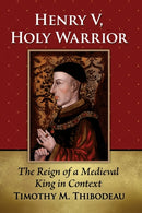 Henry V, Holy Warrior : The Reign of a Medieval King in Context-9781476687087