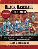 Black Baseball, 1858-1900 : A Comprehensive Record of the Teams, Players, Managers, Owners and Umpires, Supplement 1-9781476690223
