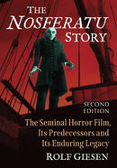 The Nosferatu Story : The Seminal Horror Film, Its Predecessors and Its Enduring Legacy, 2d ed.-9781476692227
