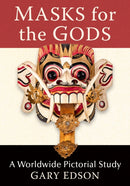 Masks for the Gods : A Worldwide Pictorial Study-9781476695549