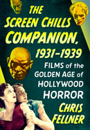 The Screen Chills Companion, 1931-1939 : Films of the Golden Age of Hollywood Horror-9781476696447