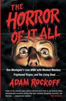 The Horror of It All : One Moviegoer's Love Affair with Masked Maniacs, Frightened Virgins, and the Living Dead...-9781476761879