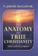 The Anatomy of True Christianity : What Saith the Scripture?-9781477129661