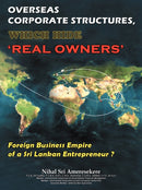 Overseas Corporate Structures, Which Hide 'Real Owners' : Foreign Business Empire of a Sri Lankan Entrepreneur ?-9781477215081