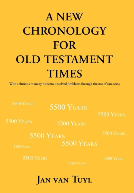 A New Chronology for Old Testament Times : With Solutions to Many Hitherto Unsolved Problems Through the Use of Rare Texts-9781477219430