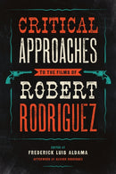 Critical Approaches to the Films of Robert Rodriguez-9781477302408