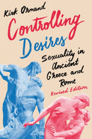 Controlling Desires : Sexuality in Ancient Greece and Rome-9781477311455