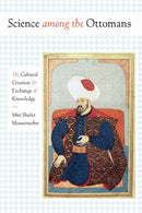 Science among the Ottomans : The Cultural Creation and Exchange of Knowledge-9781477312216