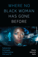 Where No Black Woman Has Gone Before : Subversive Portrayals in Speculative Film and TV-9781477315231