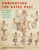 Portraying the Aztec Past : The Codices Boturini, Azcatitlan, and Aubin-9781477316078