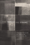 The Vanishing Frame : Latin American Culture and Theory in the Postdictatorial Era-9781477316191
