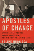 Apostles of Change : Latino Radical Politics, Church Occupations, and the Fight to Save the Barrio-9781477321997