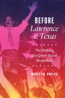 Before Lawrence V. Texas : The Making of a Queer Social Movement-9781477322321