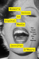 Women's Voices in Digital Media : The Sonic Screen from Film to Memes-9781477324448
