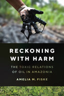 Reckoning with Harm : The Toxic Relations of Oil in Amazonia-9781477327784