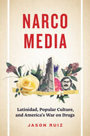 Narcomedia : Latinidad, Popular Culture, and America's War on Drugs-9781477328194