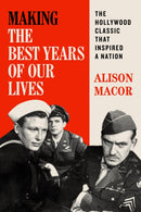 Making the Best Years of Our Lives : The Hollywood Classic That Inspired a Nation-9781477328330