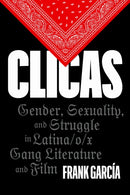 Clicas : Gender, Sexuality, and Struggle in Latina/o/x Gang Literature and Film-9781477329436